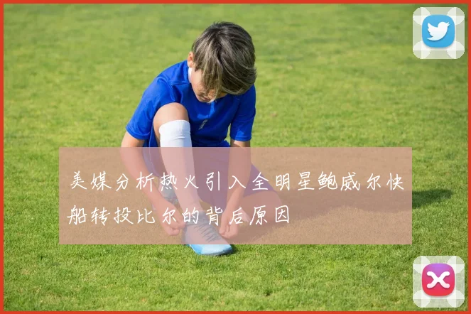 美媒分析热火引入全明星鲍威尔快船转投比尔的背后原因